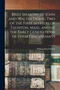 Brief Memoirs of John and Walter Deane, Two of the First Settlers of Taunton, Mass., and of the Early Generations of Their Descendants - Deane, William Reed
