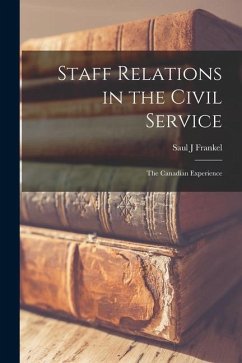 Staff Relations in the Civil Service: the Canadian Experience - Frankel, Saul J.