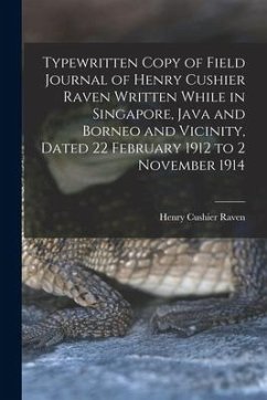 Typewritten Copy of Field Journal of Henry Cushier Raven Written While in Singapore, Java and Borneo and Vicinity, Dated 22 February 1912 to 2 Novembe - Raven, Henry Cushier