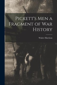 Pickett's Men [microform] a Fragment of War History - Harrison, Walter