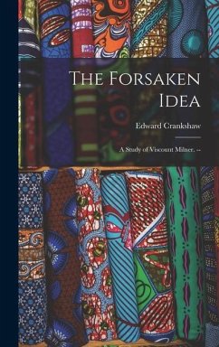 The Forsaken Idea; a Study of Viscount Milner. -- - Crankshaw, Edward