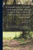 A Narrative of a Most Extraordinary Work of Religion in North Carolina, by the Rev. James Hall: Also a Collection of Interesting Letters From the Rev.