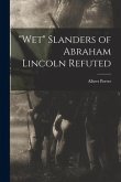 &quote;Wet&quote; Slanders of Abraham Lincoln Refuted