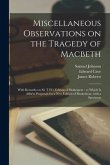 Miscellaneous Observations on the Tragedy of Macbeth: With Remarks on Sir T.H.'s Edition of Shakespear: to Which is Affix'd, Proposals for a New Editi