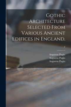 Gothic Architecture Selected From Various Ancient Edifices in England; 2 - Pugin, Augustus