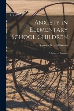 Anxiety in Elementary School Children: a Report of Research - Sarason, Seymour Bernard