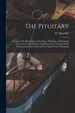 The Pituitary [microform]: a Study of the Morphology, Physiology, Pathology, and Surgical Treatment of the Pituitary, Together With an Account of