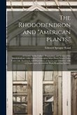 The Rhododendron and "American Plants.": A Treatise on the Culture, Propagation, and Species of the Rhododendron; With Cultural Notes Upon Other Plant
