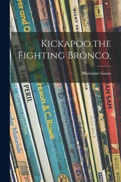 Kickapoo, the Fighting Bronco, - Gauss, Marianne