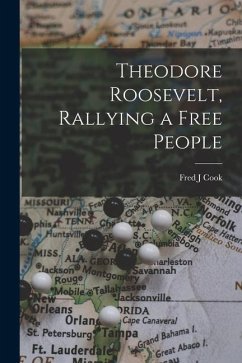 Theodore Roosevelt, Rallying a Free People - Cook, Fred J.