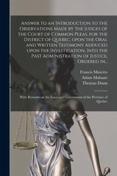 Answer to an Introduction to the Observations Made by the Judges of the Court of Common Pleas, for the District of Quebec, Upon the Oral and Written T - Maseres, Francis; Mabane, Adam; Dunn, Thomas