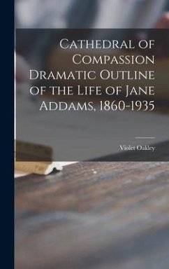 Cathedral of Compassion Dramatic Outline of the Life of Jane Addams, 1860-1935 - Oakley, Violet