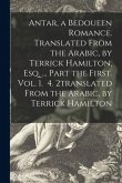 Antar, a Bedoueen Romance. Translated From the Arabic, by Terrick Hamilton, Esq. ... Part the First. Vol. 1. 4. 2translated From the Arabic, by Terric