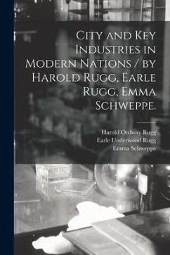 City and Key Industries in Modern Nations / by Harold Rugg, Earle Rugg, Emma Schweppe. - Rugg, Harold Ordway; Rugg, Earle Underwood