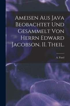 Ameisen Aus Java Beobachtet Und Gesammelt Von Herrn Edward Jacobson. II. Theil. - Forel, A.