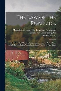 The Law of the Roadside.: How to Protect Our Landscape. Electric Lines in Public Ways. Shade Trees in Public Ways. Insect Pests. Trespass to Rea - Saltonstall, Richard Middlecott; Motley, Warren