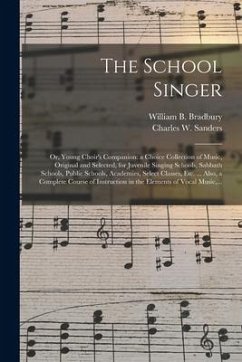 The School Singer: or, Young Choir's Companion: a Choice Collection of Music, Original and Selected, for Juvenile Singing Schools, Sabbat