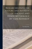 Researches Into the Nature and Affinity of Ancient and Hindu Mythology by Vans Kennedy