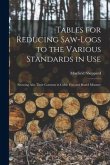 Tables for Reducing Saw-logs to the Various Standards in Use [microform]: Showing Also Their Contents in Cubic Feet and Board Measure