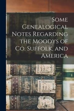 Some Genealogical Notes Regarding the Moodys of Co. Suffolk, and America - Anonymous