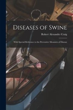 Diseases of Swine: With Special Reference to the Preventive Measures of Disease - Craig, Robert Alexander