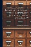 Catalogue of the Books in the Library of the Hamilton Law Association, January, 1899 [microform]