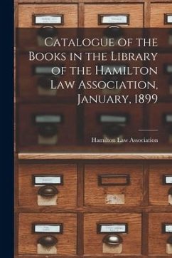 Catalogue of the Books in the Library of the Hamilton Law Association, January, 1899 [microform]