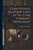 Constitution, Rules & By-laws of No. 3 Fire Company, &quote;Invincibles&quote; [microform]