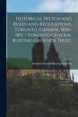 Historical Sketch and Rules-and-regulations, Toronto, Canada, 1826-1891 / Toronto General Burying Grounds Trust.