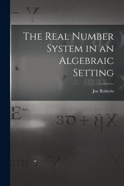 The Real Number System in an Algebraic Setting - Roberts, Joe