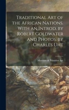 Traditional Art of the African Nations. With an Introd. by Robert Goldwater and Photos. by Charles Uht