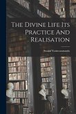 The Divine Life Its Practice And Realisation