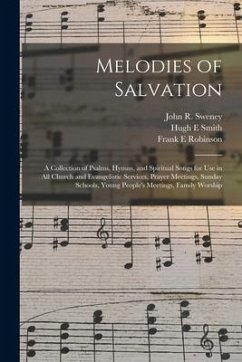 Melodies of Salvation: a Collection of Psalms, Hymns, and Spiritual Songs for Use in All Church and Evangelistic Services, Prayer Meetings, S - Smith, Hugh E.; Robinson, Frank E.