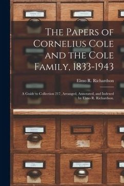 The Papers of Cornelius Cole and the Cole Family, 1833-1943; a Guide to Collection 217, Arranged, Annotated, and Indexed by Elmo R. Richardson. - Richardson, Elmo R.