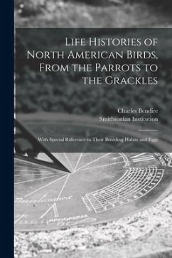 Life Histories of North American Birds, From the Parrots to the Grackles [microform]: With Special Reference to Their Breeding Habits and Eggs - Bendire, Charles