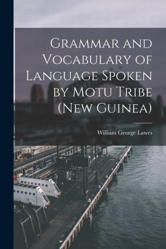 Grammar and Vocabulary of Language Spoken by Motu Tribe (New Guinea) - Lawes, William George