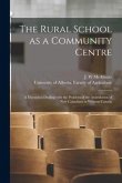 The Rural School as a Community Centre: a Discussion Dealing With the Problem of the Assimilation of New Canadians in Western Canada