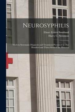 Neurosyphilis: Modern Systematic Diagnosis and Treatment Presented in One Hundred and Thirty-seven Case Histories - Southard, Elmer Ernest