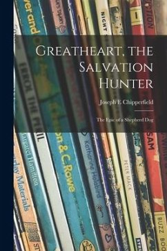 Greatheart, the Salvation Hunter; the Epic of a Shepherd Dog - Chipperfield, Joseph E.