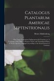 Catalogus Plantarum Americae Septentrionalis: Huc Usque Cognitarum Indigenarum Et Cicurum: or, A Catalogue of the Hitherto Known Native and Naturalize