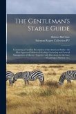 The Gentleman's Stable Guide: Containing a Familiar Description of the American Stable: the Most Approved Method of Feeding, Grooming and General Ma