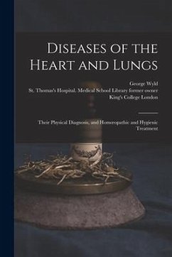 Diseases of the Heart and Lungs [electronic Resource]: Their Physical Diagnosis, and Homoeopathic and Hygienic Treatment - Wyld, George