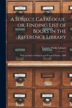 A Subject Catalogue, or, Finding List of Books in the Reference Library [microform]: With an Index of Subjects and Personal Names: 1889