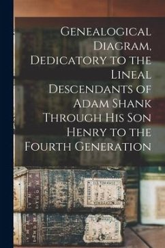 Genealogical Diagram, Dedicatory to the Lineal Descendants of Adam Shank Through His Son Henry to the Fourth Generation - Anonymous