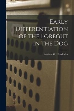 Early Differentiation of the Foregut in the Dog - Hendrickx, Andrew G.