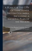 A Plan for the City of Vancouver, British Columbia, Including a General Plan of the Region