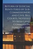 Return of Judicial Rents Fixed by Sub-Commissioners and Civil Bill Courts, Notified to Irish Land Commission, February 1900