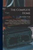 The Complete Home [microform]: an Encyclopaedia of Domestic Life and Affairs: the Household, in Its Foundation, Order, Economy, Beauty, Healthfulness