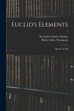 Euclid's Elements: Books I, II, III; 1 - McKay, Alexander Charles; Thompson, Robert Allen