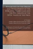 Researches on the Origin and Development of the Epiblastic Trabeculae and the Pial Sheath of the Optic Nerve of the Frog [electronic Resource]: With I